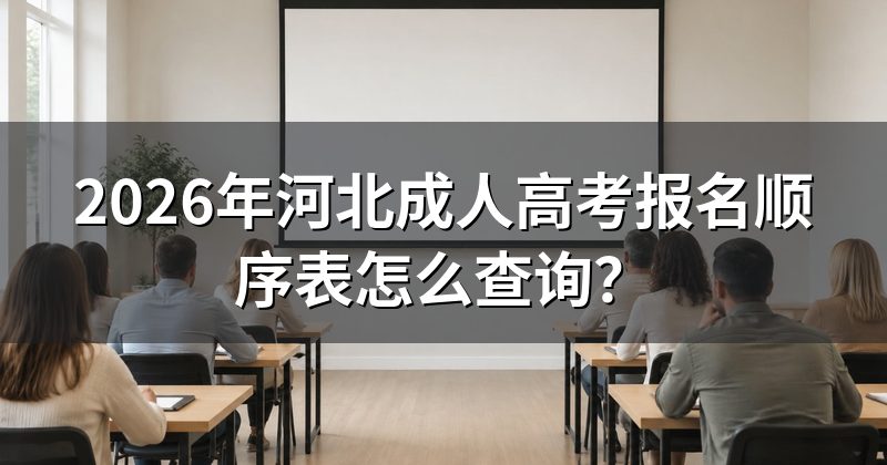 2026年河北成人高考报名顺序表怎么查询?
