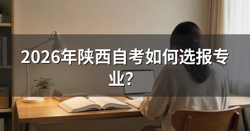2026年陕西自考如何选报专业？