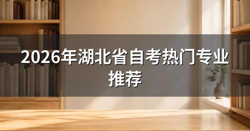 2026年湖北省自考热门专业推荐