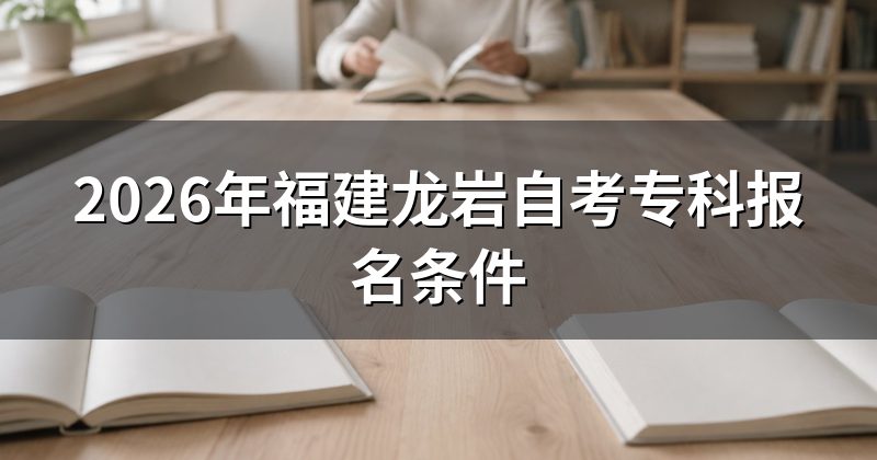 2026年福建龙岩自考专科报名条件