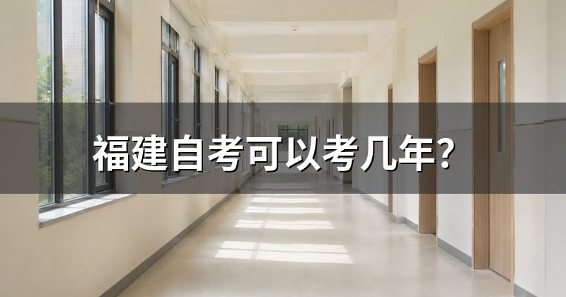 福建自考可以考几年？