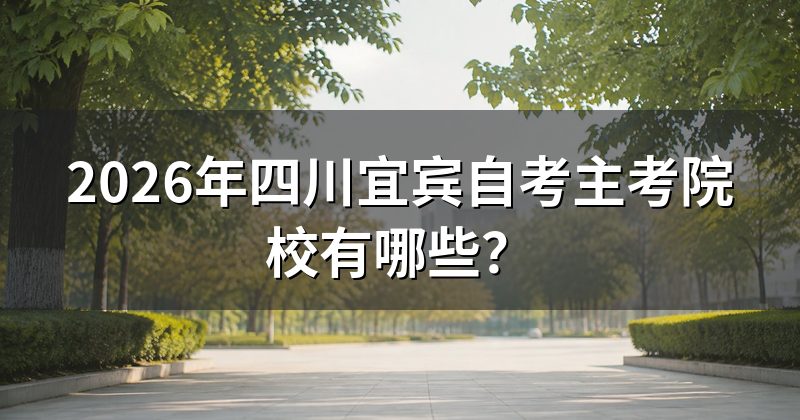 2026年四川宜宾自考主考院校有哪些?