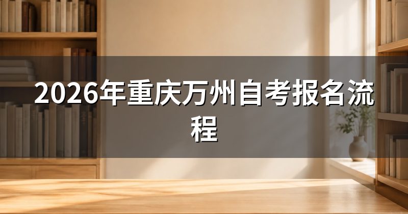 2026年重庆万州自考报名流程