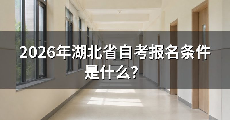 2026年湖北省自考报名条件是什么?
