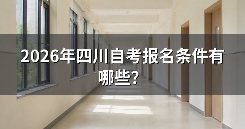 2026年四川自考报名条件有哪些?