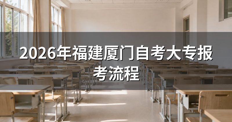 2026年福建厦门自考大专报考流程