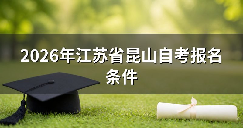 2026年江苏省昆山自考报名条件