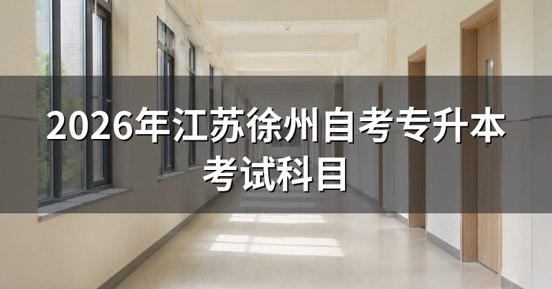 2026年江苏徐州自考专升本考试科目
