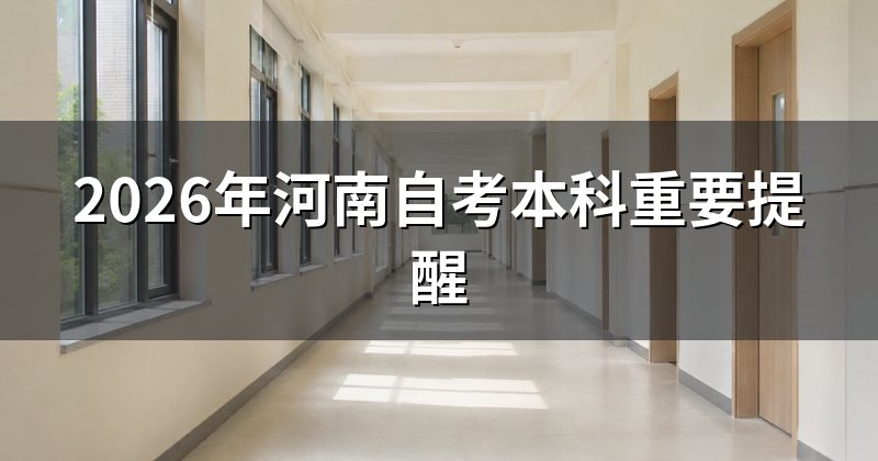 2026年河南自考本科重要提醒