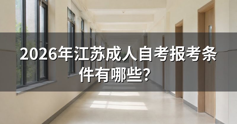 2026年江苏成人自考报考条件有哪些？