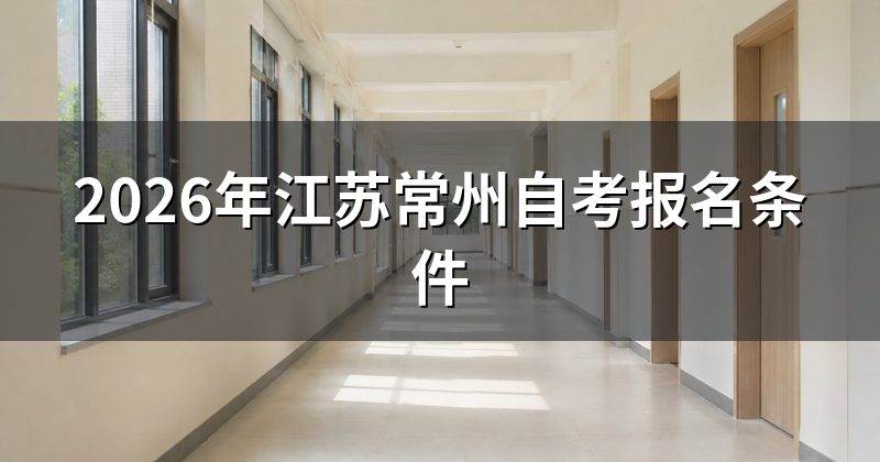 2026年江苏常州自考报名条件