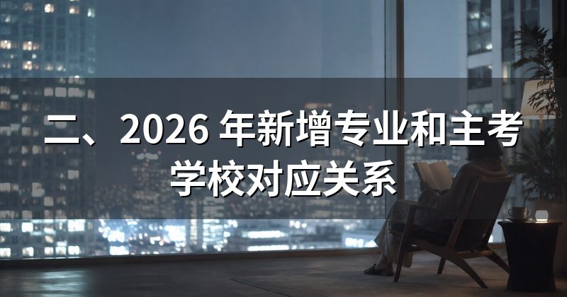 二、2026 年新增专业和主考学校对应关系