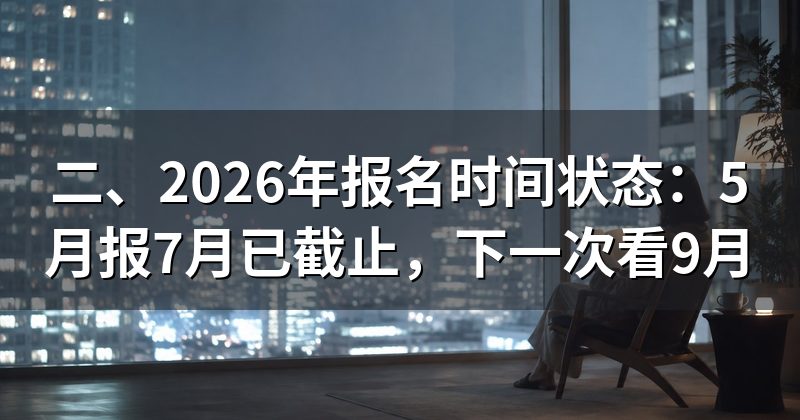 二、2026年报名时间状态：5月报7月已截止，下一次看9月
