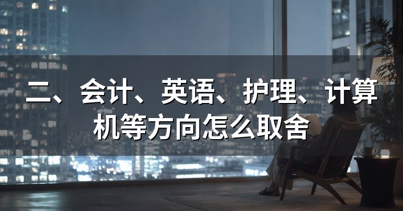 二、会计、英语、护理、计算机等方向怎么取舍
