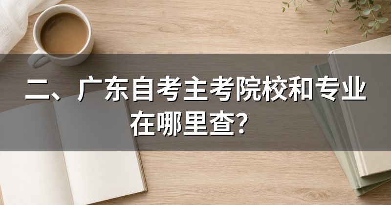 二、广东自考主考院校和专业在哪里查?