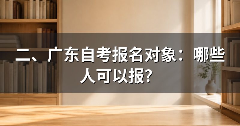 二、广东自考报名对象:哪些人可以报?