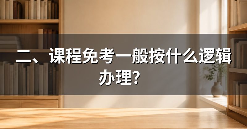 二、课程免考一般按什么逻辑办理?