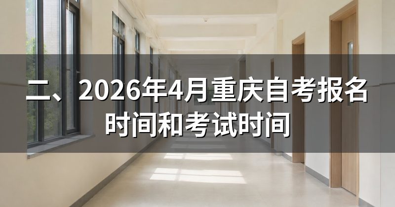 二、2026年4月重庆自考报名时间和考试时间