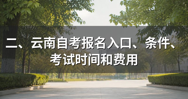 二、云南自考报名入口、条件、考试时间和费用