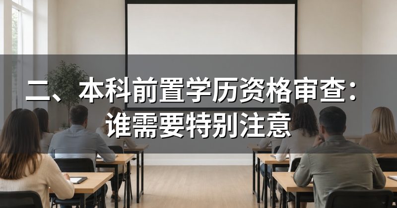 二、本科前置学历资格审查:谁需要特别注意