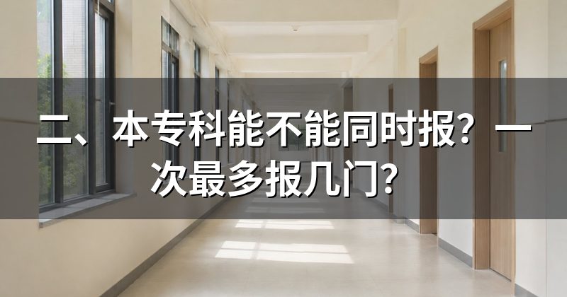 二、本专科能不能同时报？一次最多报几门？