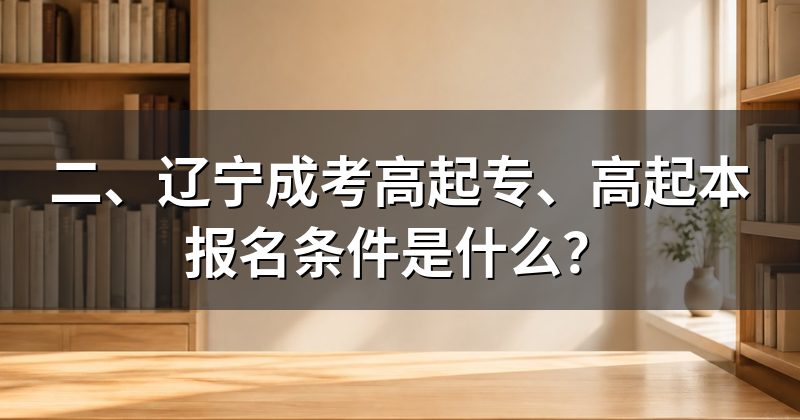 二、辽宁成考高起专、高起本报名条件是什么?