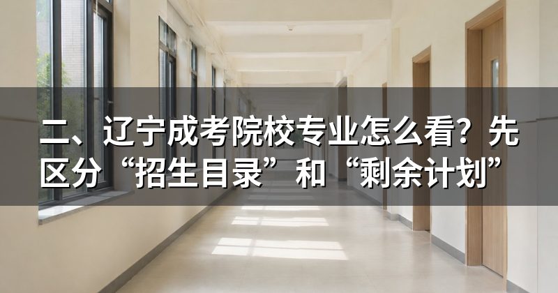 二、辽宁成考院校专业怎么看?先区分“招生目录”和“剩余计划”