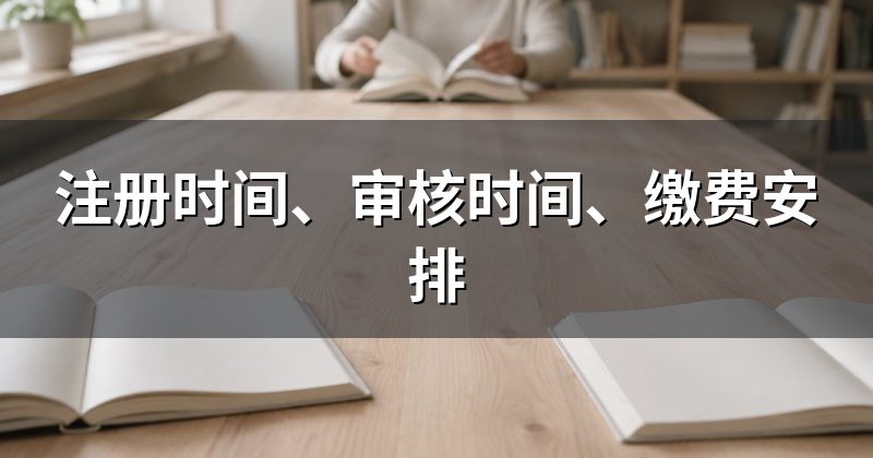 注册时间、审核时间、缴费安排