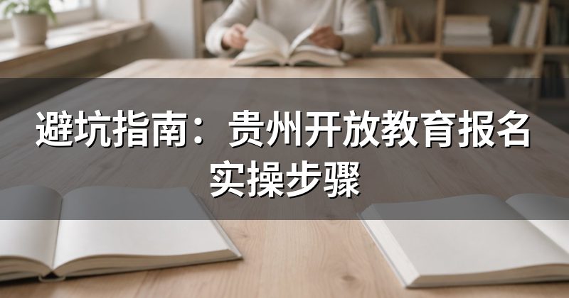 避坑指南：贵州开放教育报名实操步骤