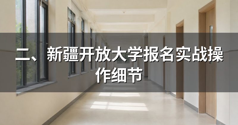 二、新疆开放大学报名实战操作细节