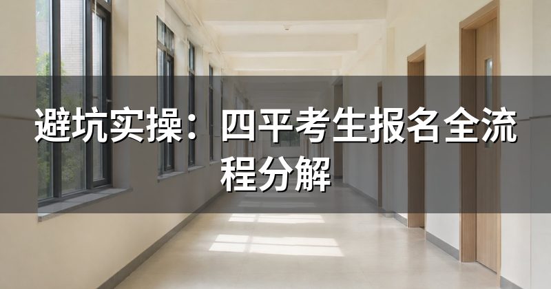 避坑实操：四平考生报名全流程分解