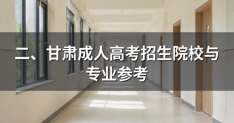 二、甘肃成人高考招生院校与专业参考