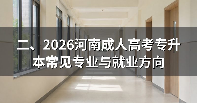 二、2026河南成人高考专升本常见专业与就业方向