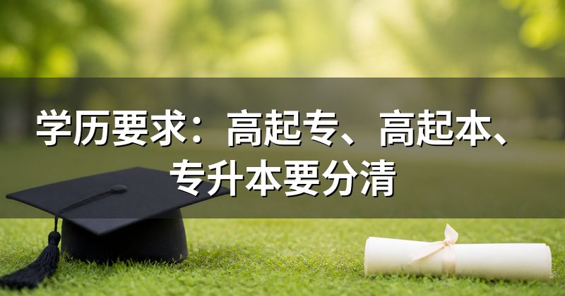 学历要求:高起专、高起本、专升本要分清