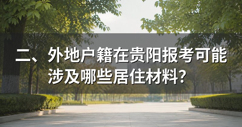 二、外地户籍在贵阳报考可能涉及哪些居住材料?