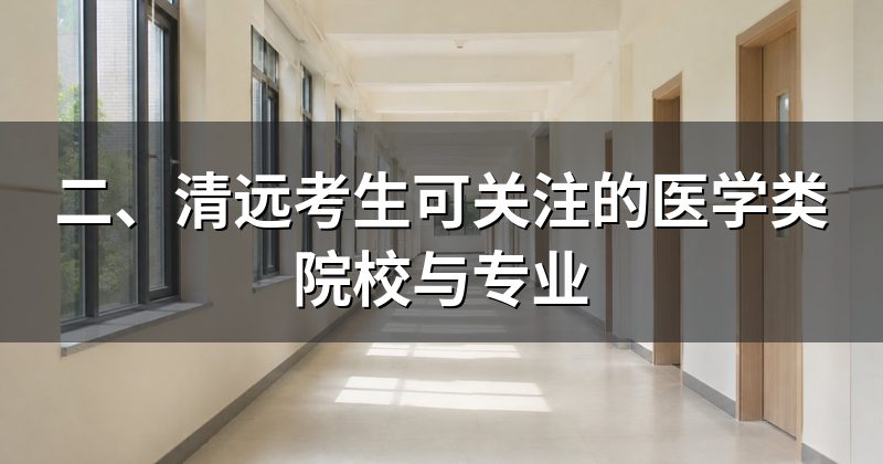 二、清远考生可关注的医学类院校与专业