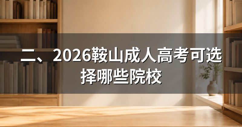 二、2026鞍山成人高考可选择哪些院校