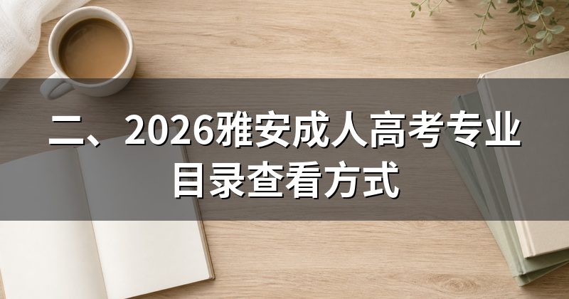 二、2026雅安成人高考专业目录查看方式
