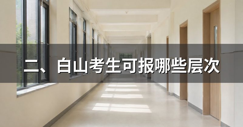 二、白山考生可报哪些层次
