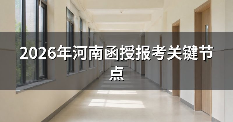 2026年河南函授报考关键节点