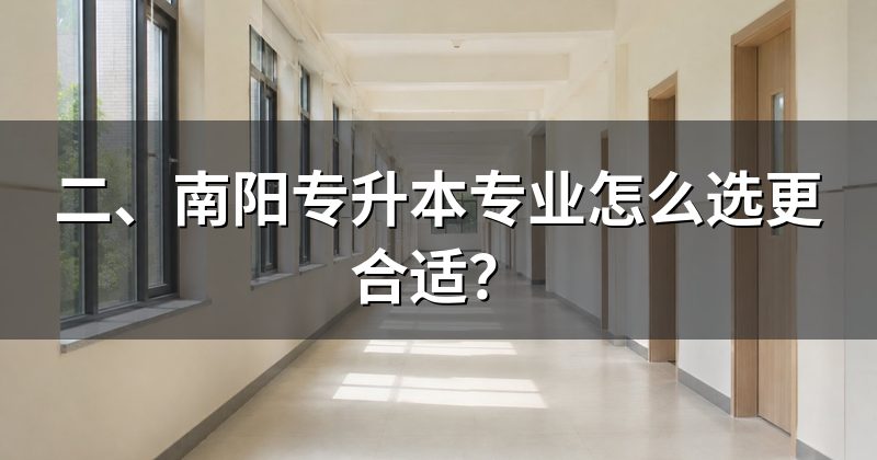 二、南阳专升本专业怎么选更合适?