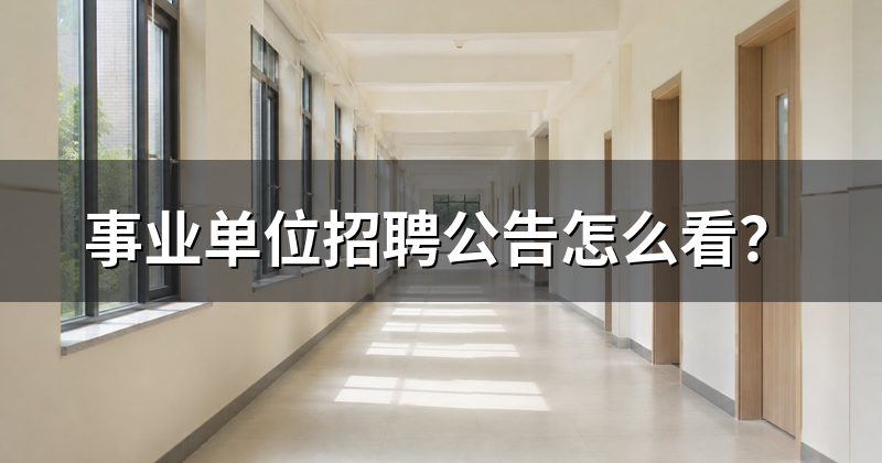 事业单位招聘公告怎么看？
