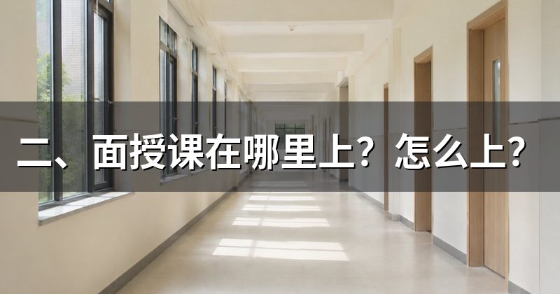 二、面授课在哪里上?怎么上?