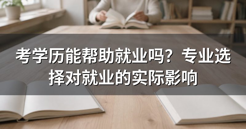 考学历能帮助就业吗？专业选择对就业的实际影响