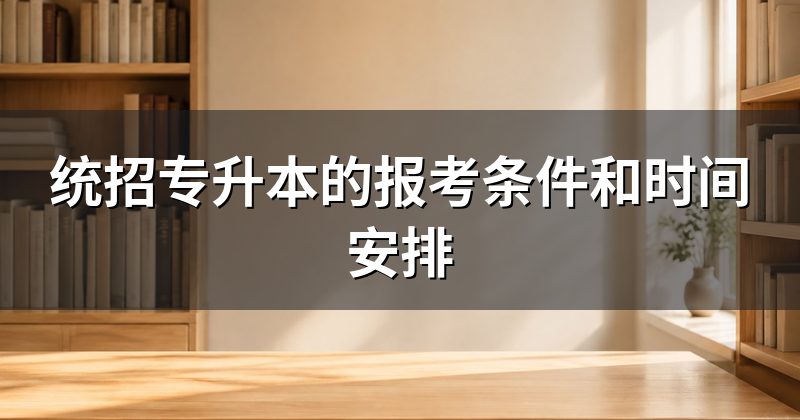 统招专升本的报考条件和时间安排