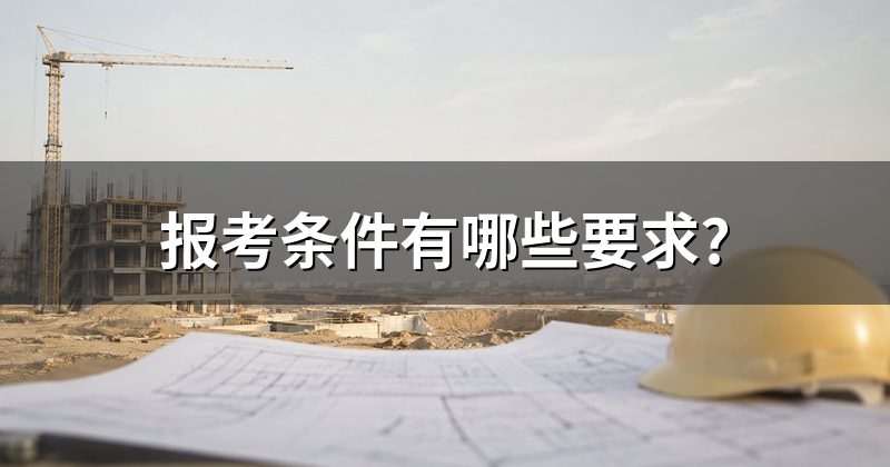 报考条件有哪些要求?