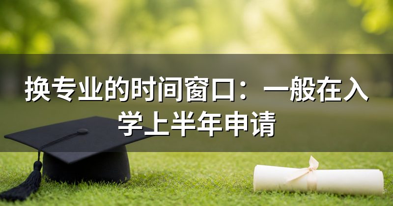 换专业的时间窗口：一般在入学上半年申请