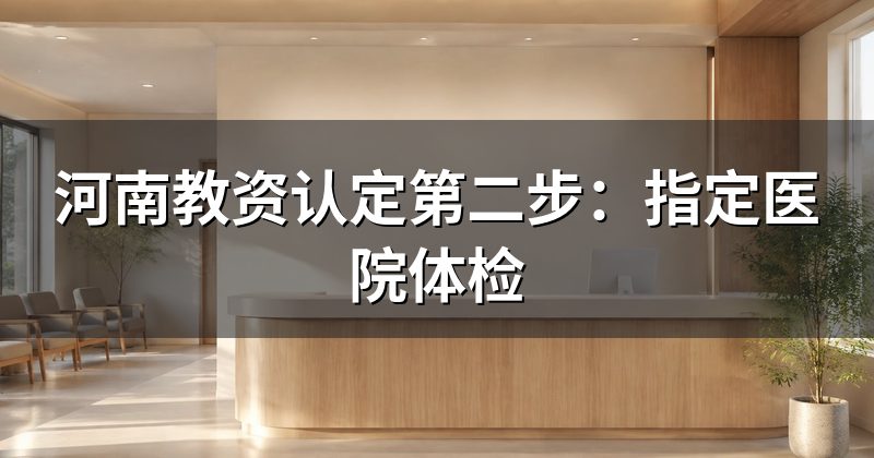 河南教资认定第二步:指定医院体检