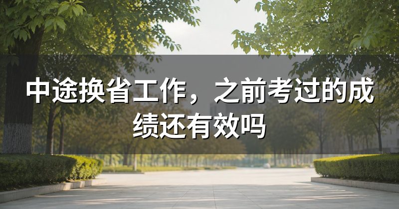中途换省工作,之前考过的成绩还有效吗