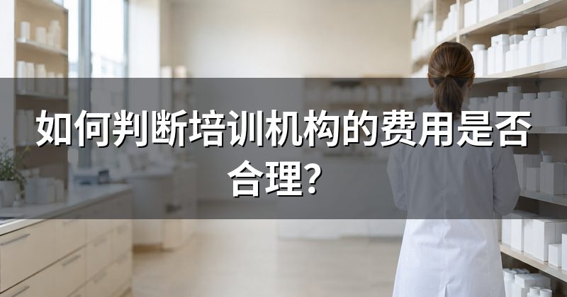 如何判断培训机构的费用是否合理?